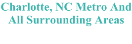 Charlotte, NC Metro And All Surrounding Areas