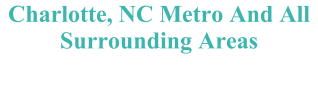 Charlotte, NC Metro And All Surrounding Areas